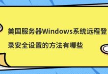 美国服务器Windows系统远程登录安全设置的方法有哪些