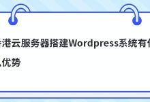 香港云服务器搭建Wordpress系统有什么优势